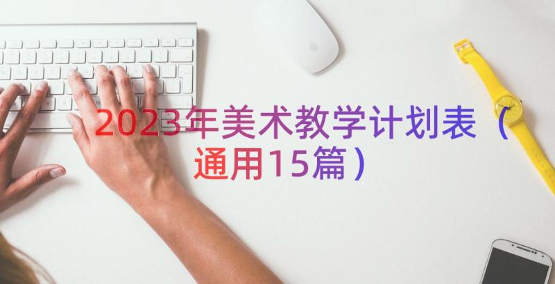 2023年美术教学计划表（通用15篇）