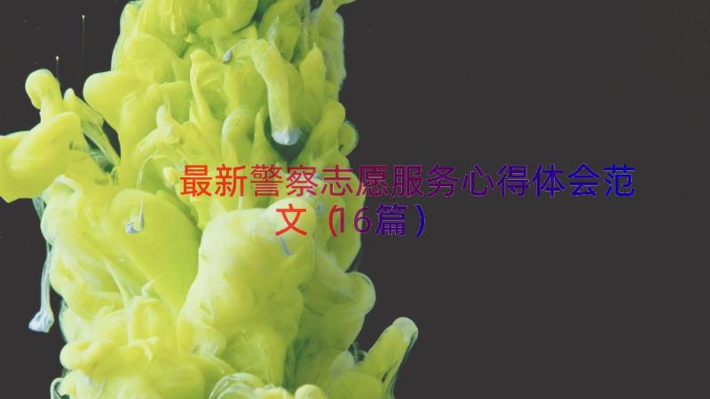 最新警察志愿服务心得体会范文（16篇）