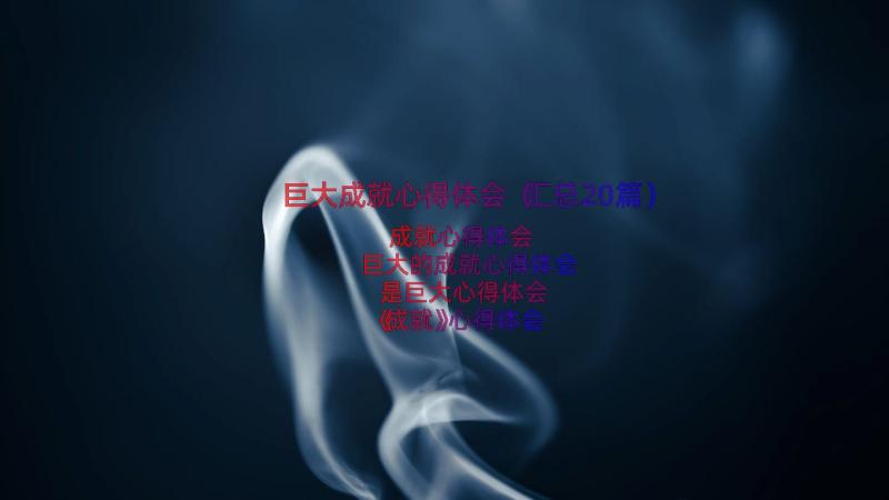 巨大成就心得体会（汇总20篇）