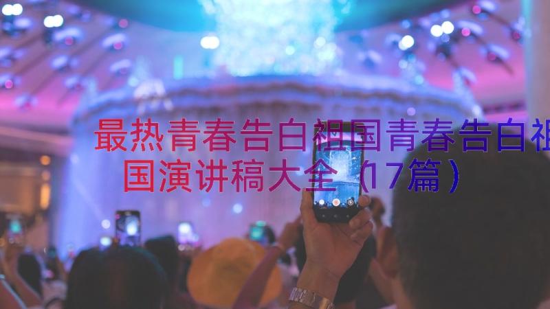 最热青春告白祖国青春告白祖国演讲稿大全（17篇）