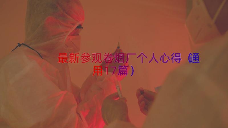 最新参观卷烟厂个人心得（通用17篇）