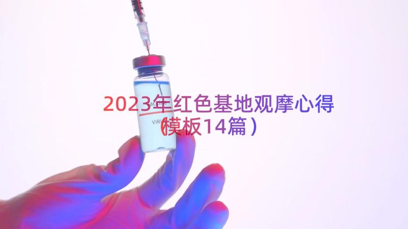 2023年红色基地观摩心得（模板14篇）