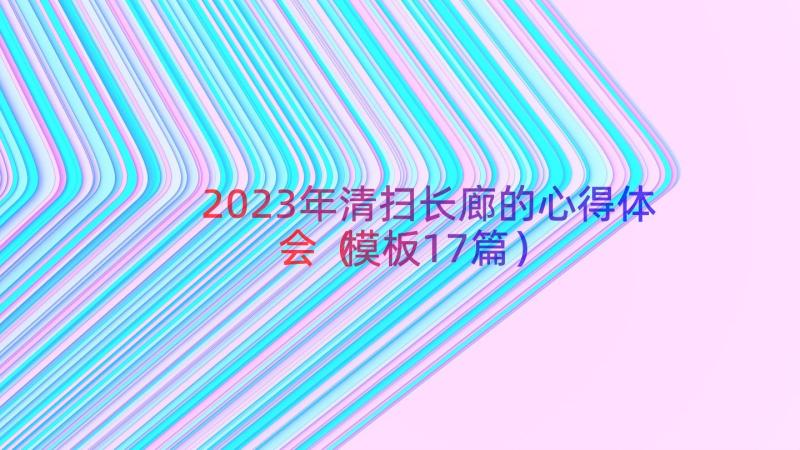 2023年清扫长廊的心得体会（模板17篇）