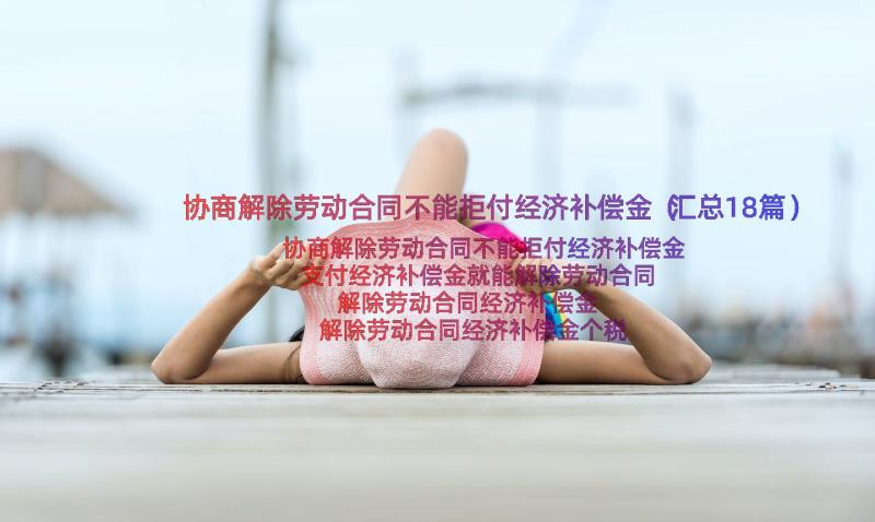 协商解除劳动合同不能拒付经济补偿金（汇总18篇）