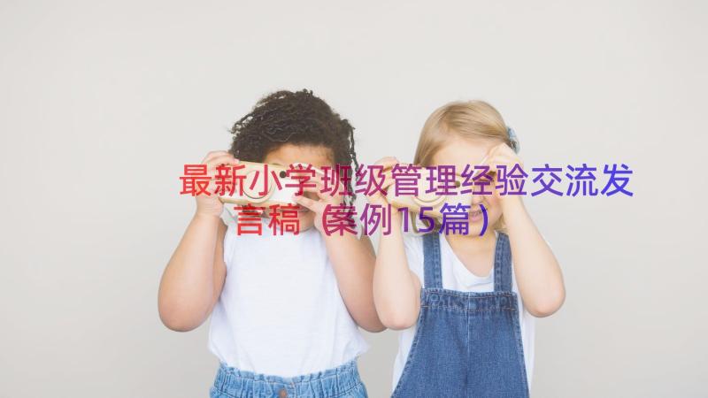 最新小学班级管理经验交流发言稿（案例15篇）