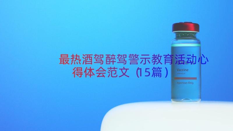 最热酒驾醉驾警示教育活动心得体会范文（15篇）