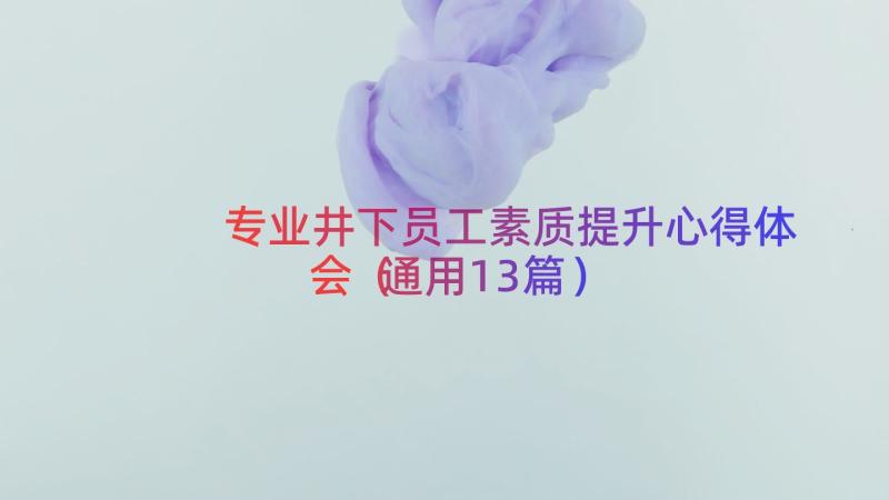 专业井下员工素质提升心得体会（通用13篇）