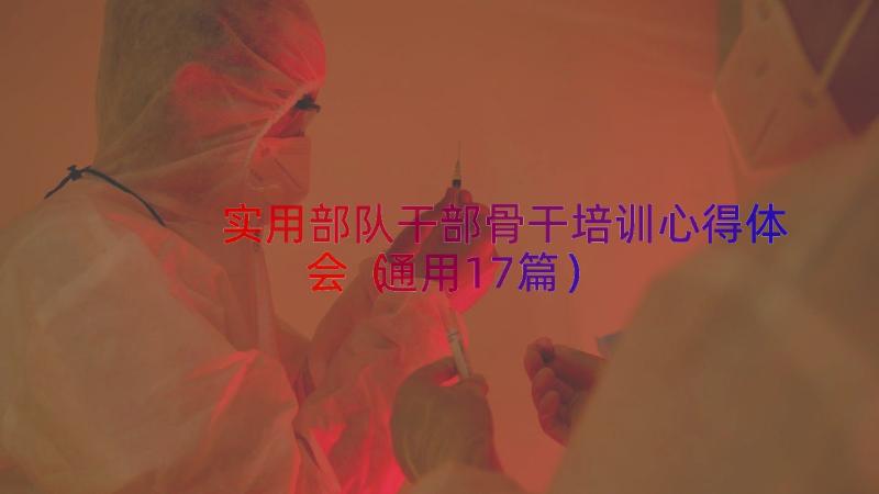 实用部队干部骨干培训心得体会（通用17篇）