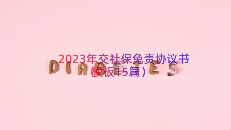 2023年交社保免责协议书（模板15篇）