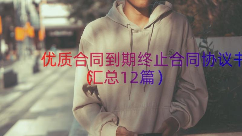 优质合同到期终止合同协议书（汇总12篇）