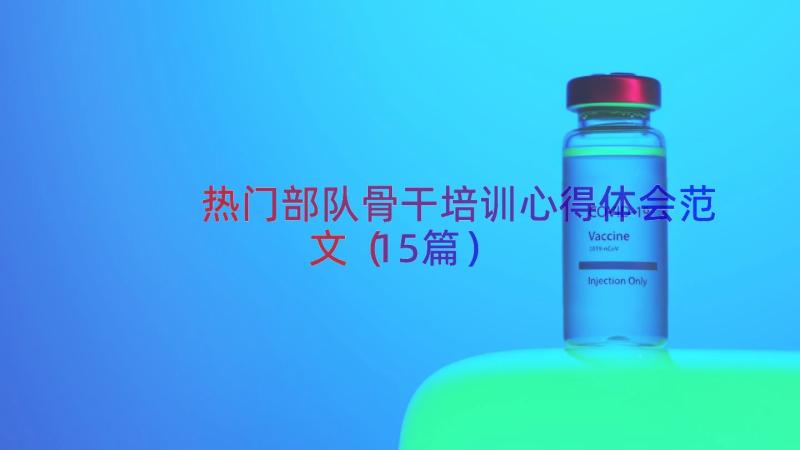 热门部队骨干培训心得体会范文（15篇）