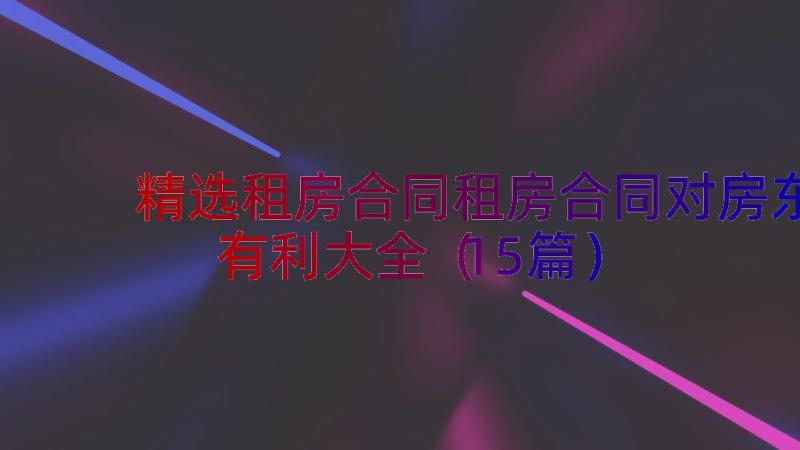 精选租房合同租房合同对房东有利大全（15篇）