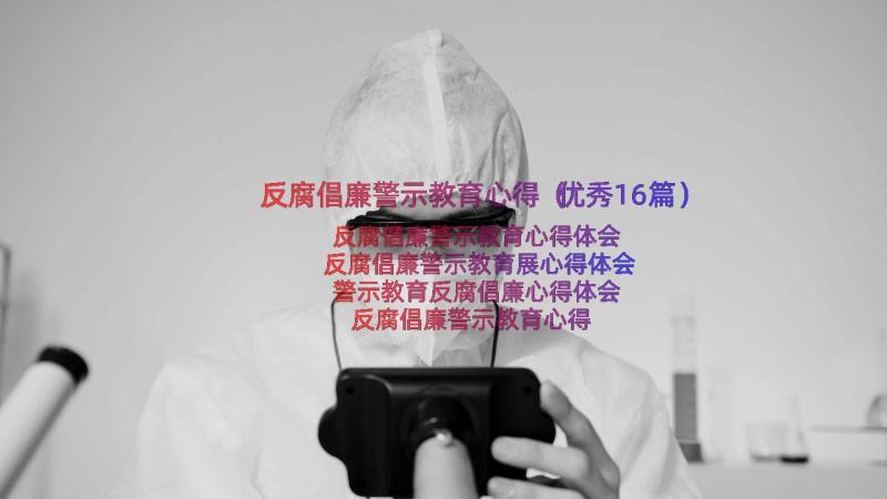 反腐倡廉警示教育心得（优秀16篇）