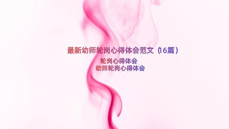 最新幼师轮岗心得体会范文（16篇）