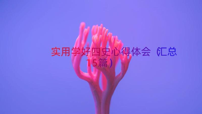 实用学好四史心得体会（汇总15篇）