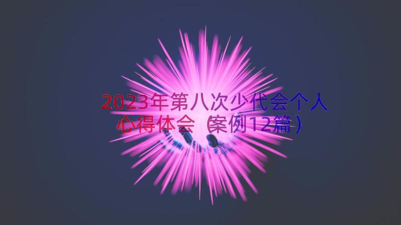 2023年第八次少代会个人心得体会（案例12篇）