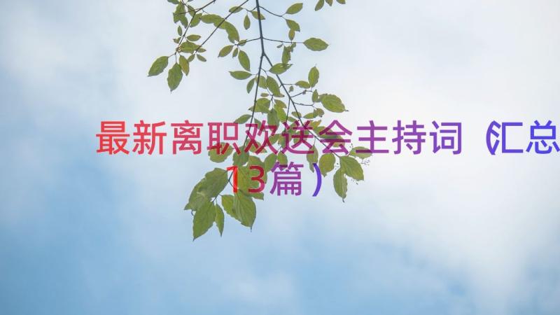 最新离职欢送会主持词（汇总13篇）