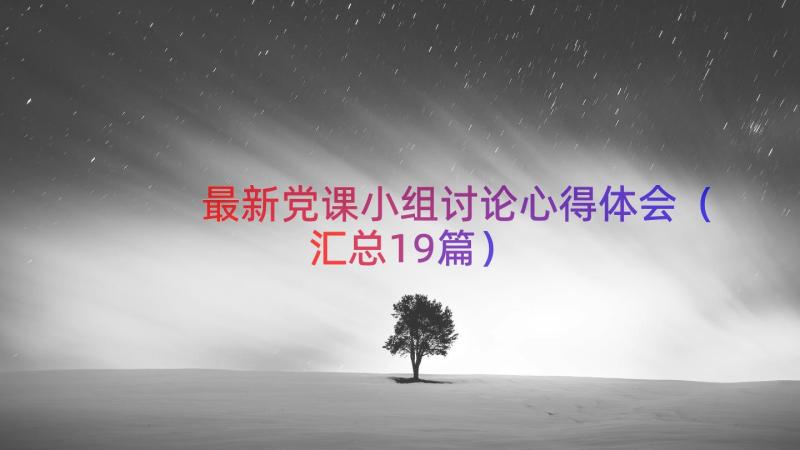 最新党课小组讨论心得体会（汇总19篇）