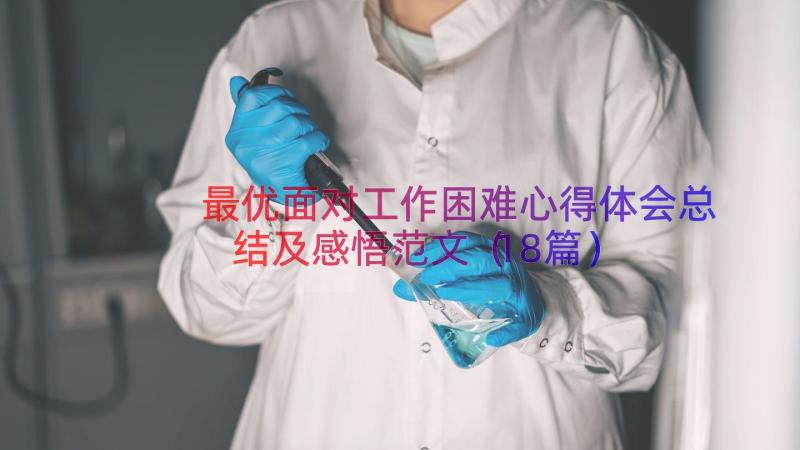 最优面对工作困难心得体会总结及感悟范文（18篇）