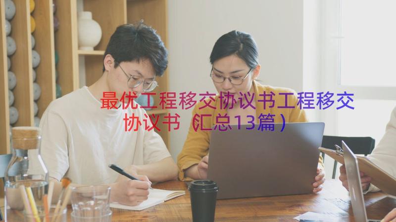 最优工程移交协议书工程移交协议书（汇总13篇）