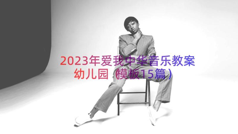 2023年爱我中华音乐教案幼儿园（模板15篇）