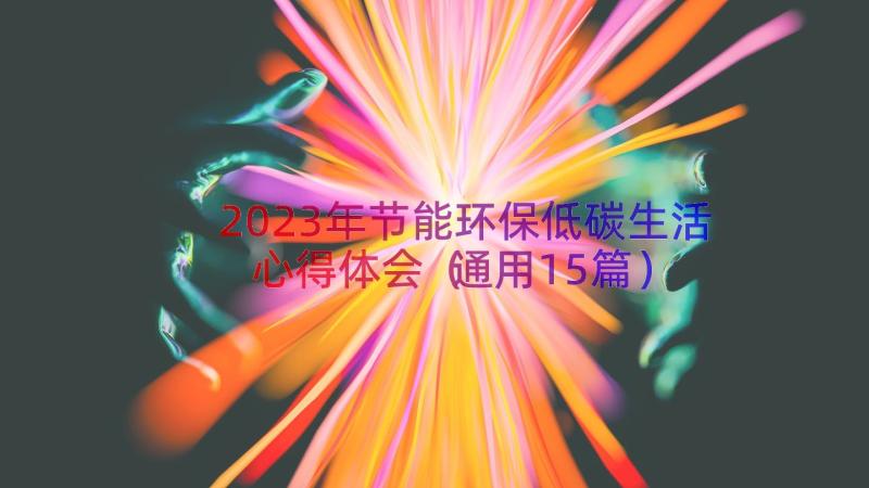 2023年节能环保低碳生活心得体会（通用15篇）