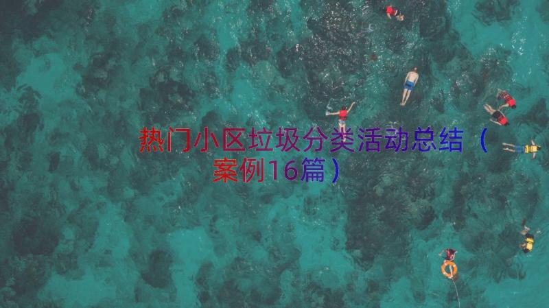 热门小区垃圾分类活动总结（案例16篇）