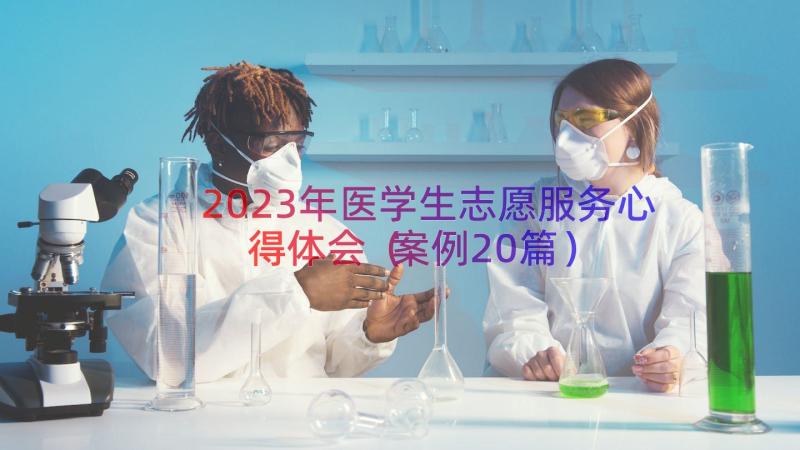 2023年医学生志愿服务心得体会（案例20篇）