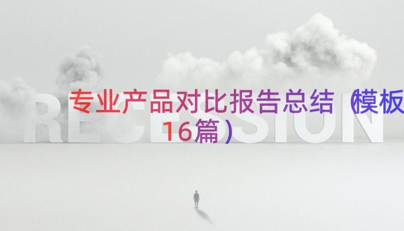 专业产品对比报告总结（模板16篇）