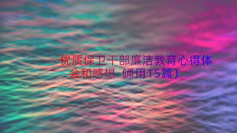 优质保卫干部廉洁教育心得体会和感想（通用15篇）