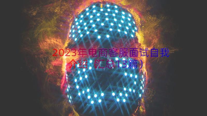 2023年电商客服面试自我介绍（汇总13篇）