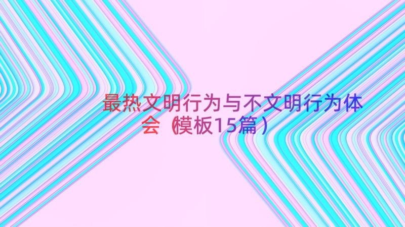 最热文明行为与不文明行为体会（模板15篇）