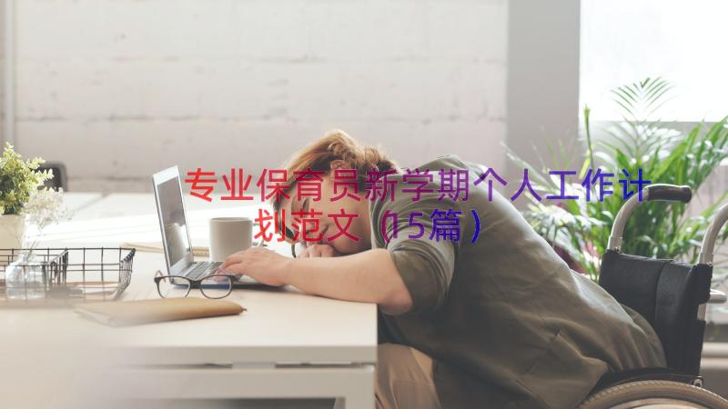 专业保育员新学期个人工作计划范文（15篇）