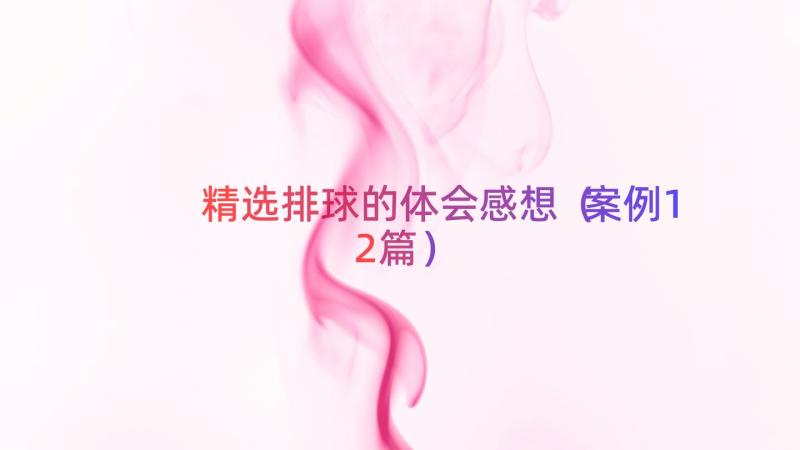 精选排球的体会感想（案例12篇）