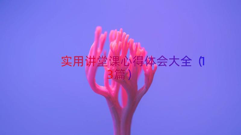 实用讲堂课心得体会大全（13篇）