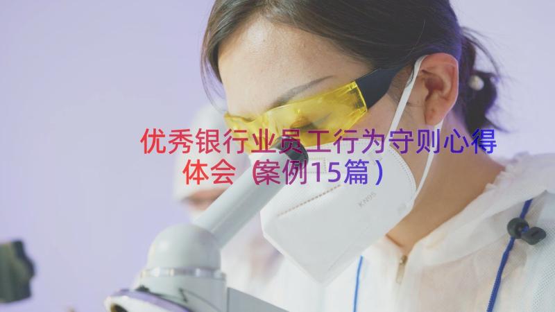 优秀银行业员工行为守则心得体会（案例15篇）