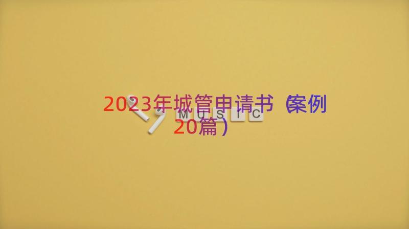 2023年城管申请书（案例20篇）