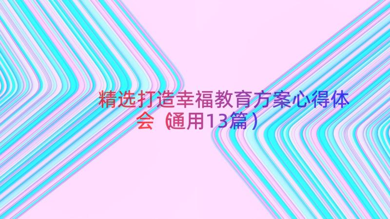 精选打造幸福教育方案心得体会（通用13篇）