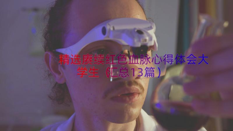 精选赓续红色血脉心得体会大学生（汇总13篇）