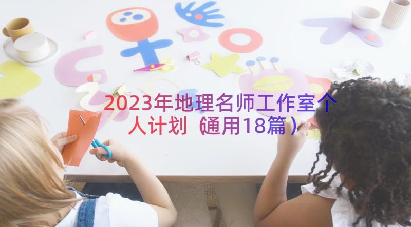 2023年地理名师工作室个人计划（通用18篇）