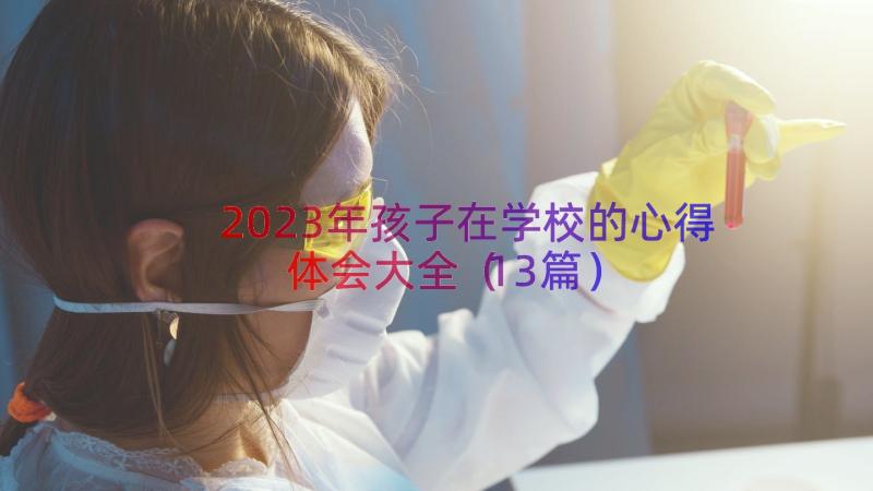 2023年孩子在学校的心得体会大全（13篇）