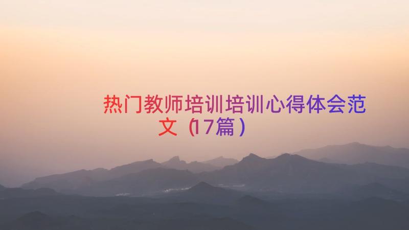 热门教师培训培训心得体会范文（17篇）