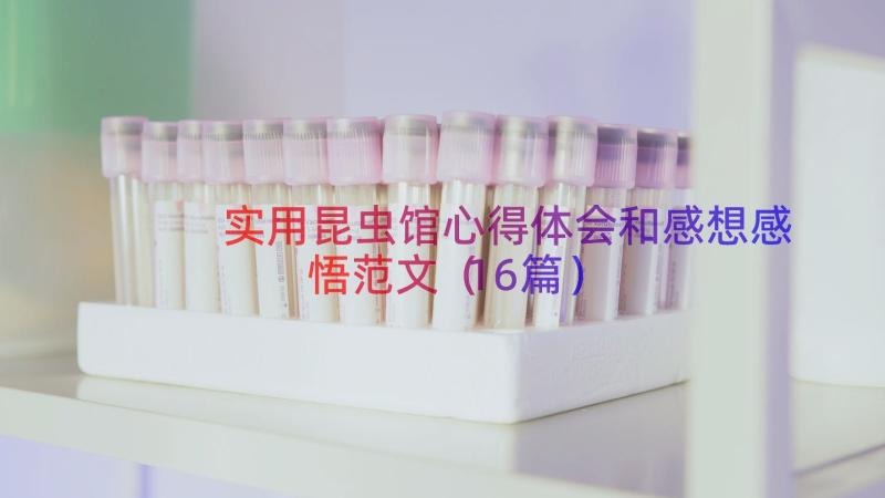 实用昆虫馆心得体会和感想感悟范文（16篇）