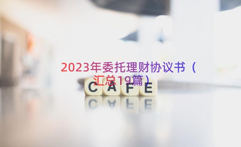 2023年委托理财协议书（汇总19篇）