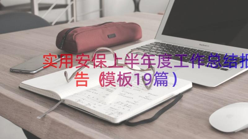 实用安保上半年度工作总结报告（模板19篇）