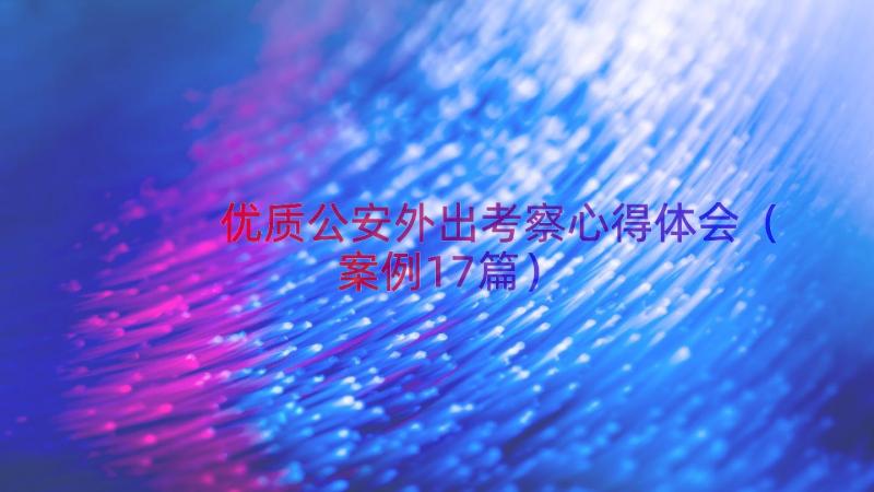 优质公安外出考察心得体会（案例17篇）