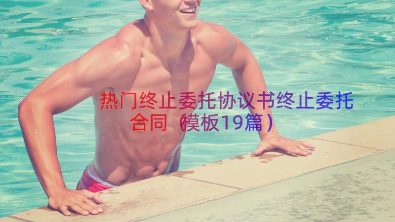 热门终止委托协议书终止委托合同（模板19篇）