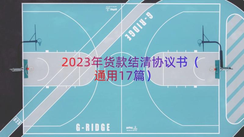 2023年货款结清协议书（通用17篇）