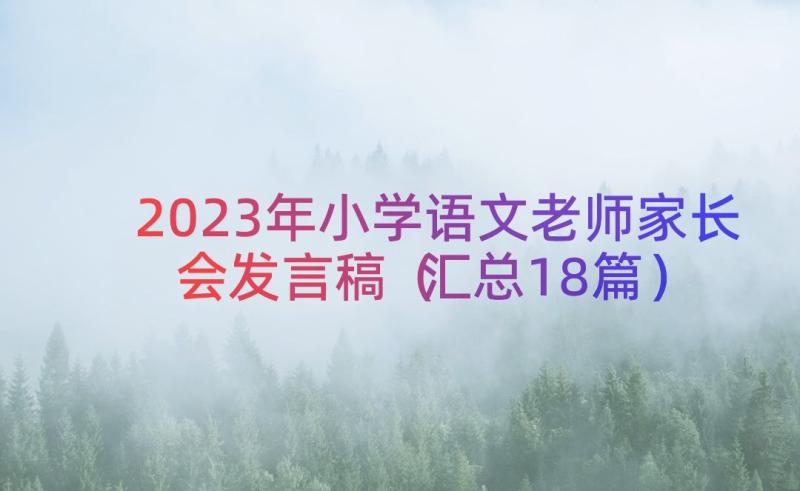 2023年小学语文老师家长会发言稿（汇总18篇）