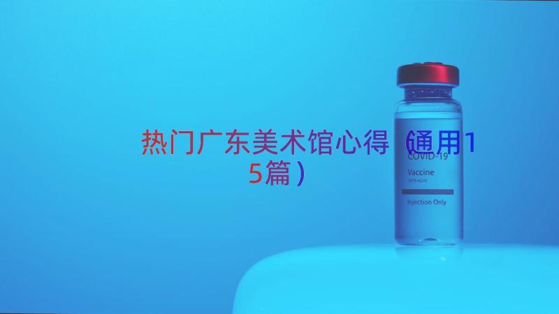 热门广东美术馆心得（通用15篇）